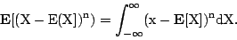 \begin{displaymath}
\rm {\bf E}[(X-E(X])^n) = \int_{-\infty}^{\infty} (x-\rm {\bf E}[X])^n dX.
\end{displaymath}